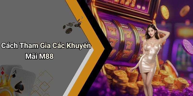 Cách Tham Gia Các Khuyến Mãi M88