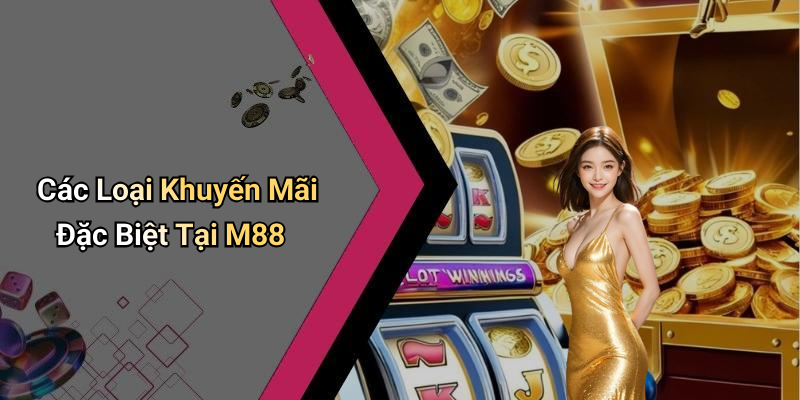 Các Loại Khuyến Mãi Đặc Biệt Tại M88