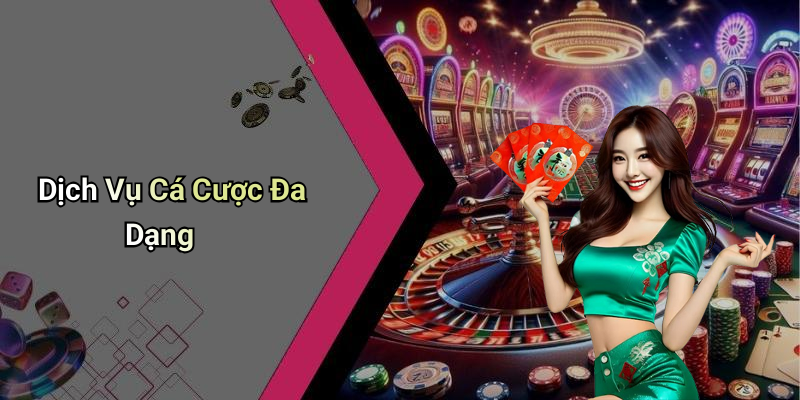 Dịch Vụ Cá Cược Đa Dạng