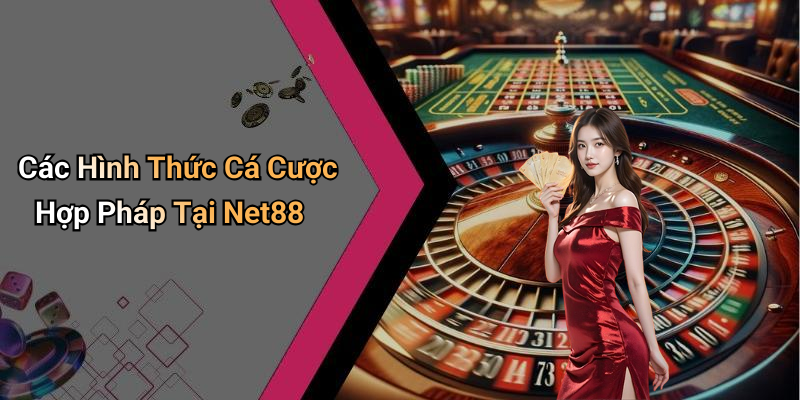 Các Hình Thức Cá Cược Hợp Pháp Tại Net88