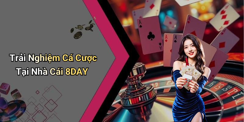Trải Nghiệm Cá Cược Tại Nhà Cái 8DAY