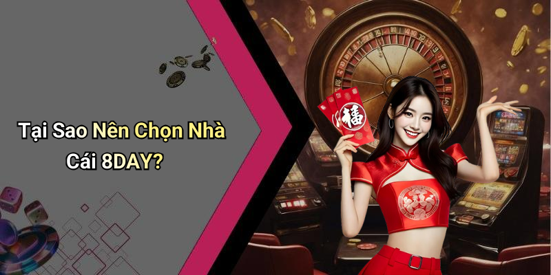 Tại Sao Nên Chọn Nhà Cái 8DAY?