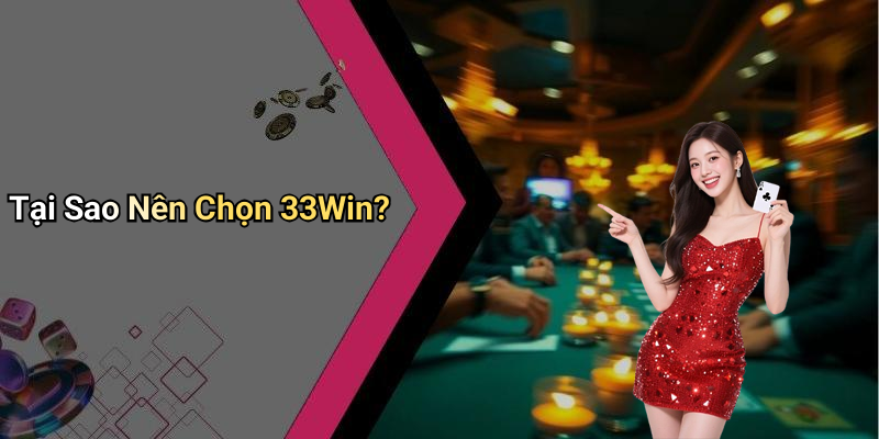 Tại Sao Nên Chọn 33Win?