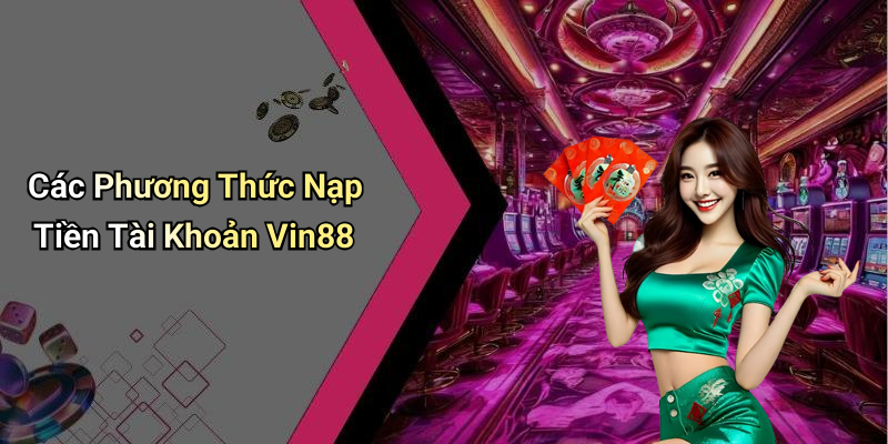Các Phương Thức Nạp Tiền Tài Khoản Vin88