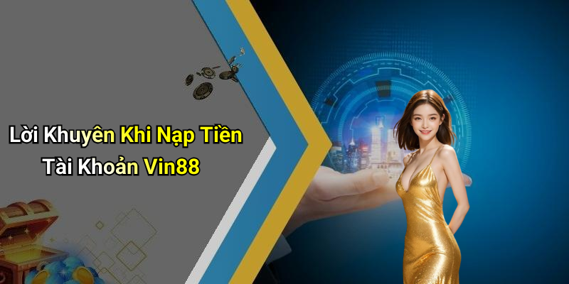 Lời Khuyên Khi Nạp Tiền Tài Khoản Vin88