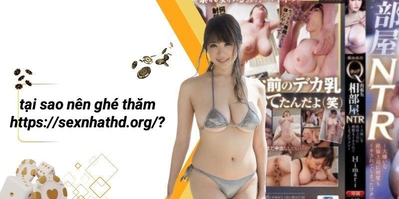Tại Sao Nên Ghé Thăm Https://sexnhathd.org/?
