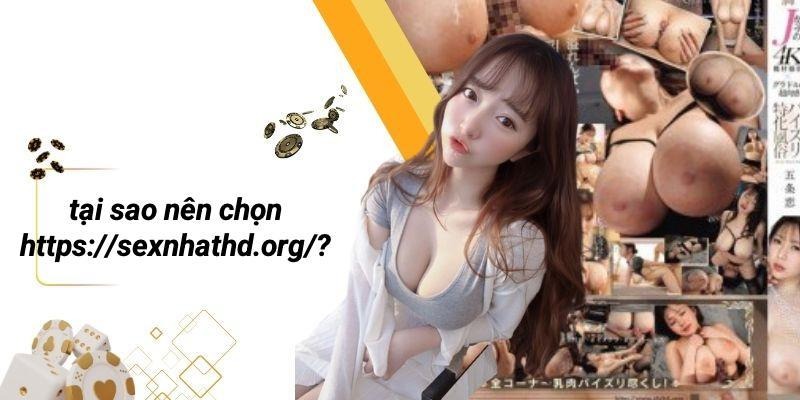 Tại Sao Nên Chọn Https://sexnhathd.org/?