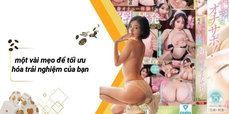 Một Vài Mẹo Để Tối Ưu Hóa Trải Nghiệm Của Bạn