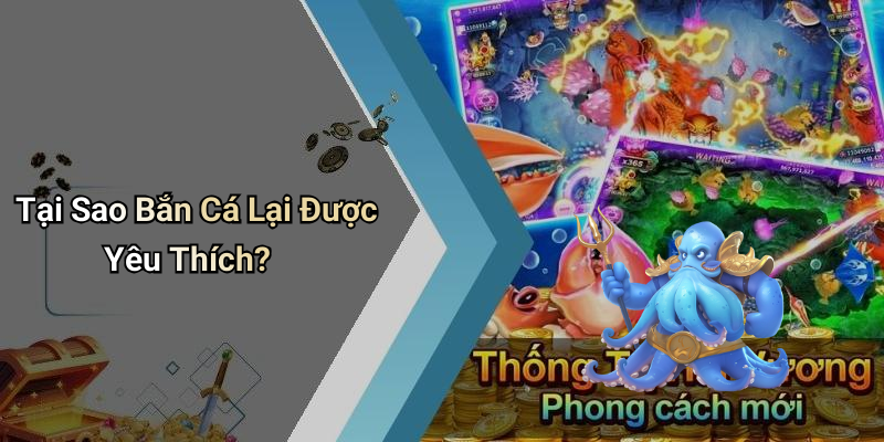 Tại Sao Bắn Cá Lại Được Yêu Thích?