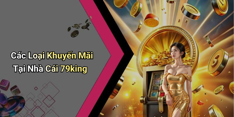 Các Loại Khuyến Mãi Tại Nhà Cái 79king