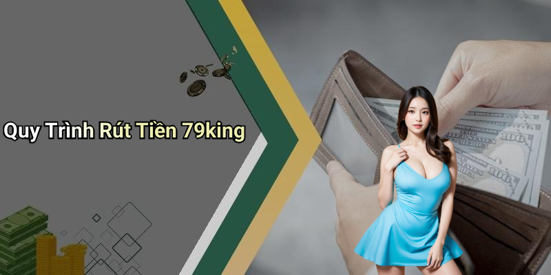 Quy Trình Rút Tiền 79king