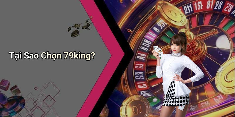 Tại Sao Chọn 79king?