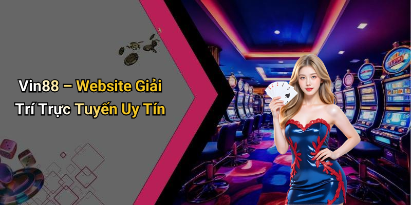 Vin88 – Website Giải Trí Trực Tuyến Uy Tín