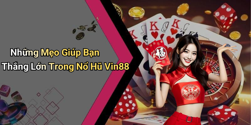 Những Mẹo Giúp Bạn Thắng Lớn Trong Nổ Hũ Vin88