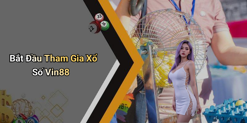 Bắt Đầu Tham Gia Xổ Số Vin88