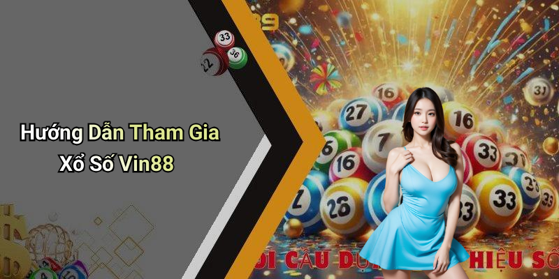 Hướng Dẫn Tham Gia Xổ Số Vin88