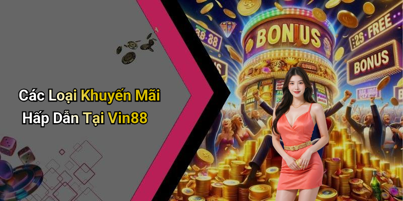 Các Loại Khuyến Mãi Hấp Dẫn Tại Vin88