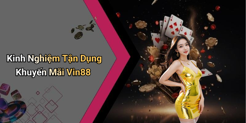 Kinh Nghiệm Tận Dụng Khuyến Mãi Vin88