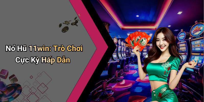 Nổ Hũ 11win: Trò Chơi Cực Kỳ Hấp Dẫn