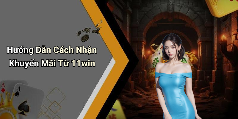 Hướng Dẫn Cách Nhận Khuyến Mãi Từ 11win