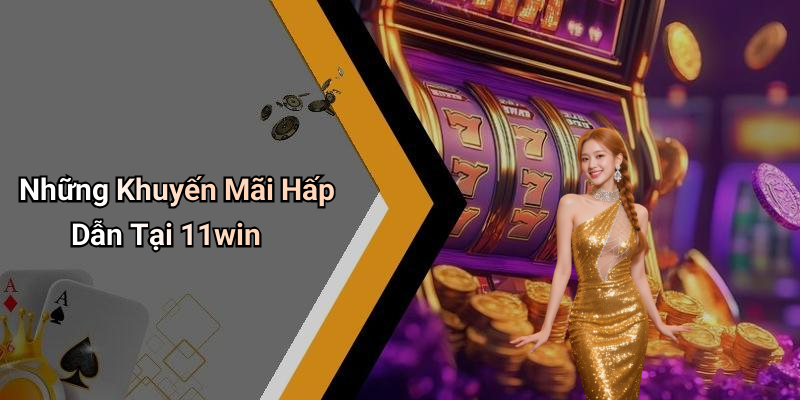 Những Khuyến Mãi Hấp Dẫn Tại 11win