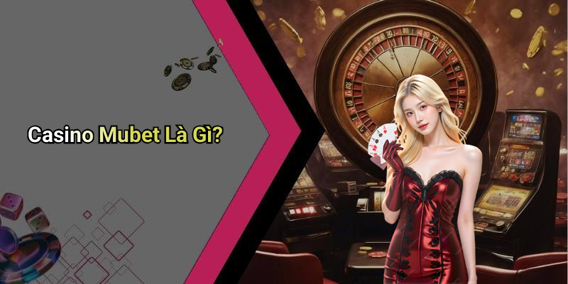 Casino Mubet Là Gì?