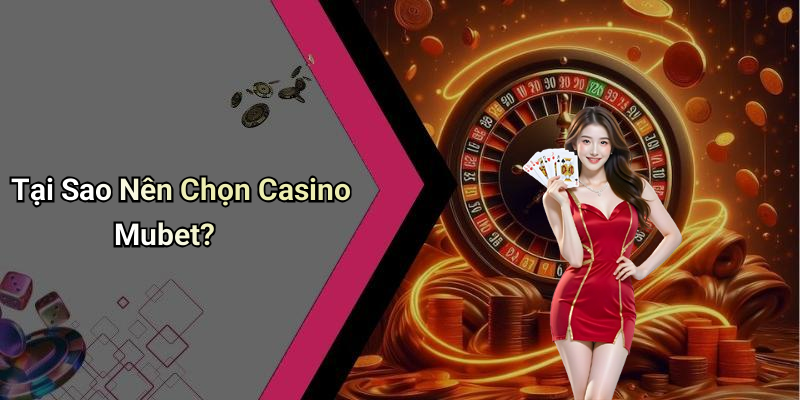 Tại Sao Nên Chọn Casino Mubet?