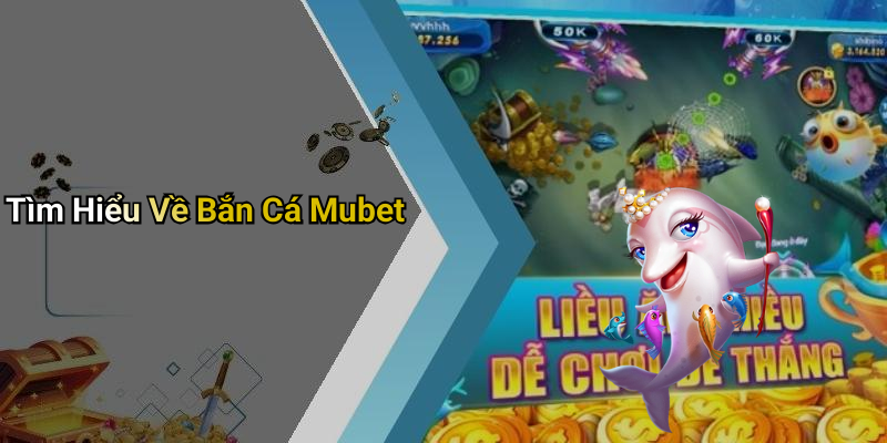 Tìm Hiểu Về Bắn Cá Mubet