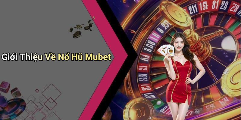 Giới Thiệu Về Nổ Hũ Mubet
