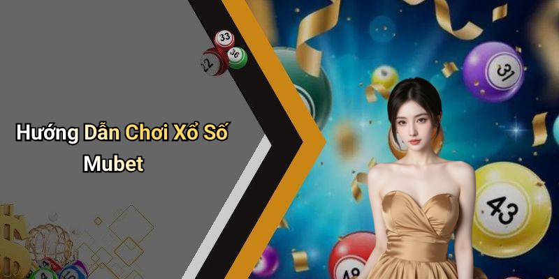 Hướng Dẫn Chơi Xổ Số Mubet