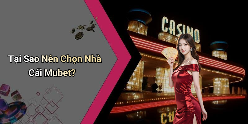 Tại Sao Nên Chọn Nhà Cái Mubet?