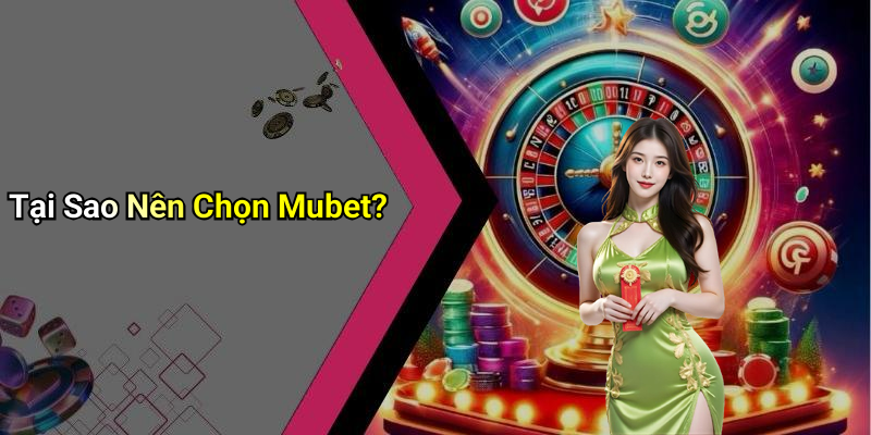 Tại Sao Nên Chọn Mubet?