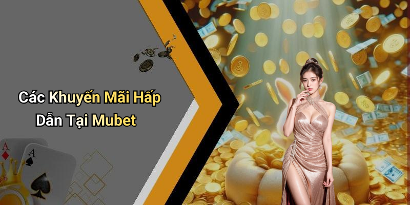 Các Khuyến Mãi Hấp Dẫn Tại Mubet
