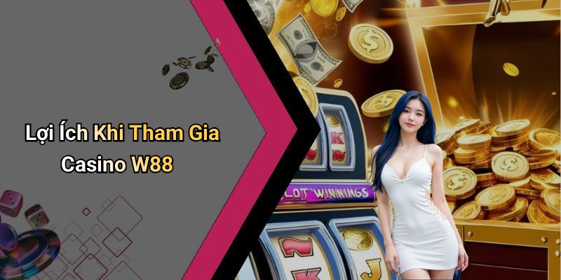 Lợi Ích Khi Tham Gia Casino W88