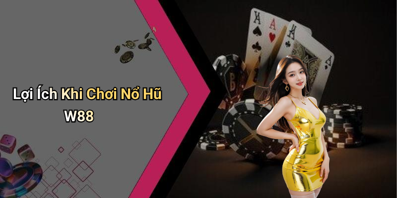Lợi Ích Khi Chơi Nổ Hũ W88