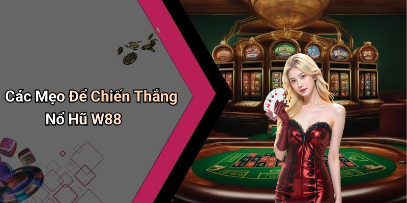 Các Mẹo Để Chiến Thắng Nổ Hũ W88