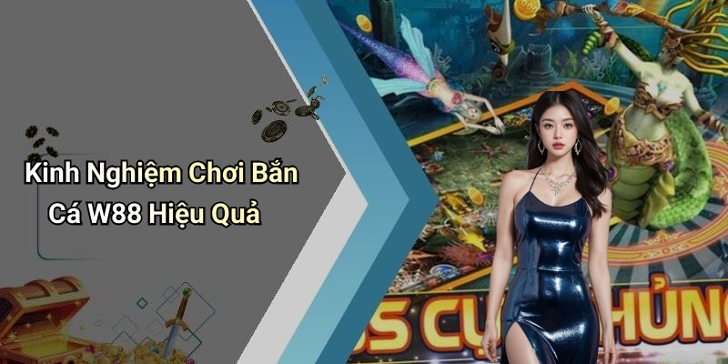 Kinh Nghiệm Chơi Bắn Cá W88 Hiệu Quả