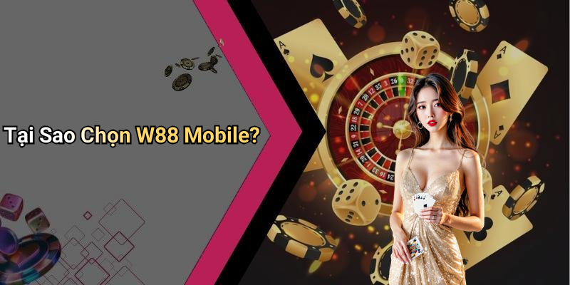 Tại Sao Chọn W88 Mobile?