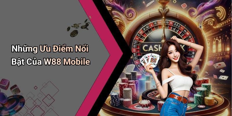 Những Ưu Điểm Nổi Bật Của W88 Mobile