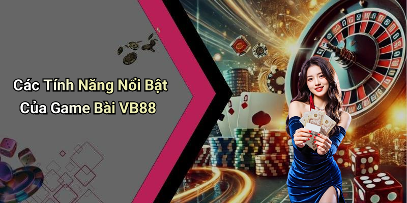Các Tính Năng Nổi Bật Của Game Bài VB88