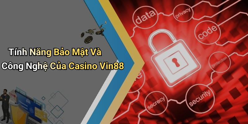 Tính Năng Bảo Mật Và Công Nghệ Của Casino Vin88