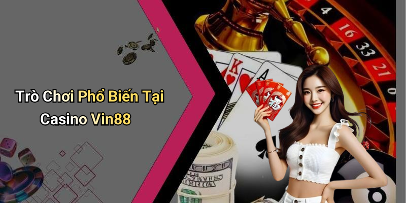 Trò Chơi Phổ Biến Tại Casino Vin88