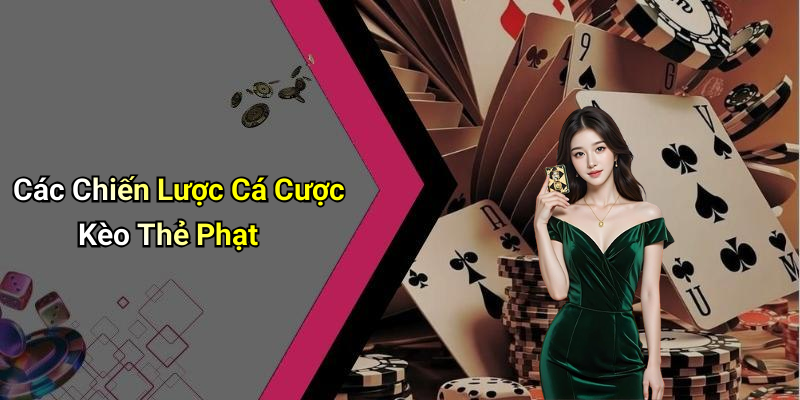 Các Chiến Lược Cá Cược Kèo Thẻ Phạt