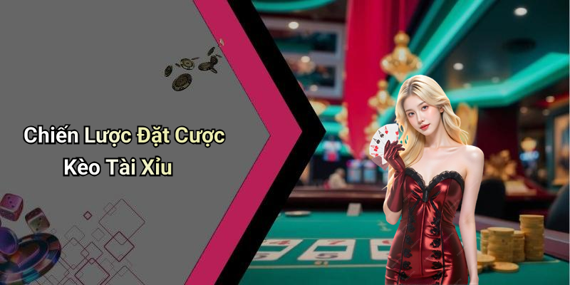 Chiến Lược Đặt Cược Kèo Tài Xỉu