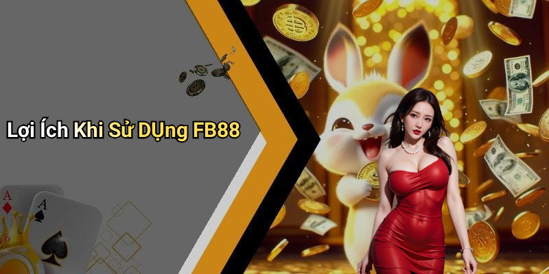 Lợi Ích Khi Sử DỤng FB88
