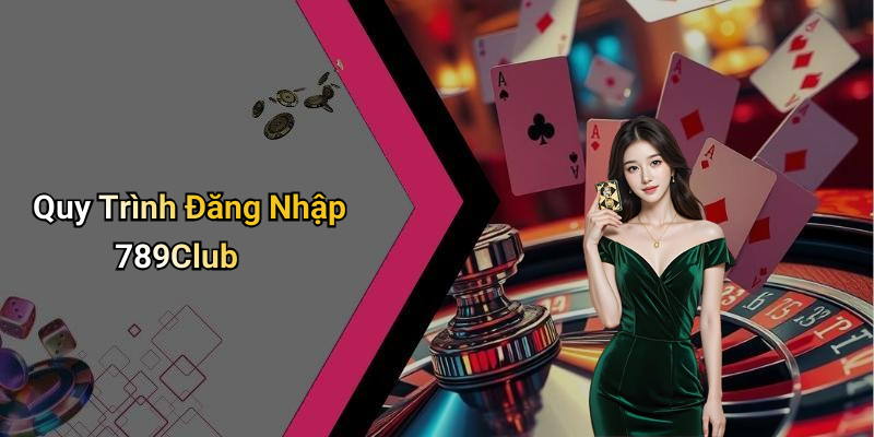 Quy Trình Đăng Nhập 789Club