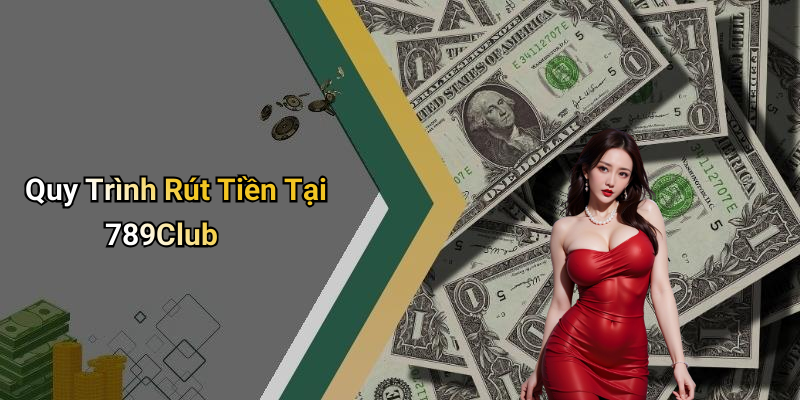Quy Trình Rút Tiền Tại 789Club