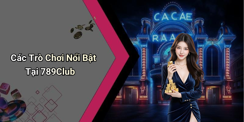 Các Trò Chơi Nổi Bật Tại 789Club