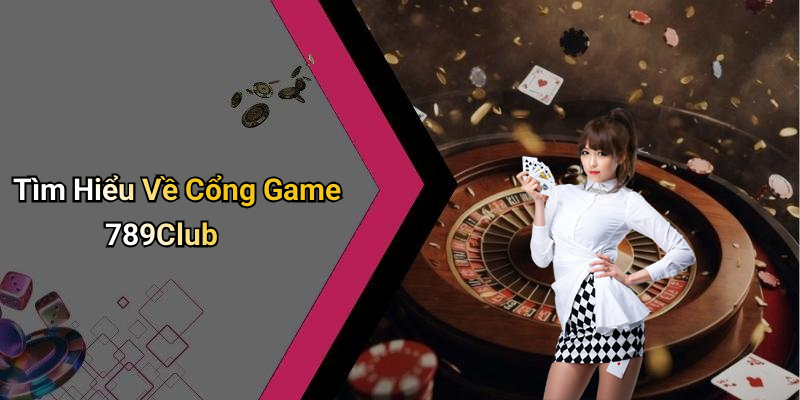 Tìm Hiểu Về Cổng Game 789Club