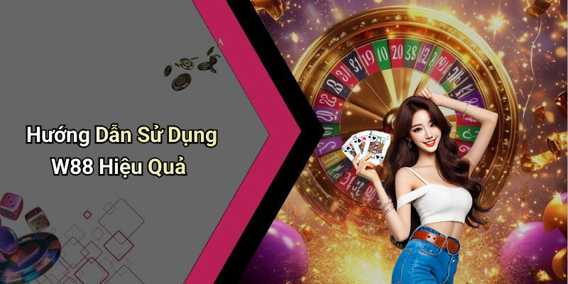 Hướng Dẫn Sử Dụng W88 Hiệu Quả